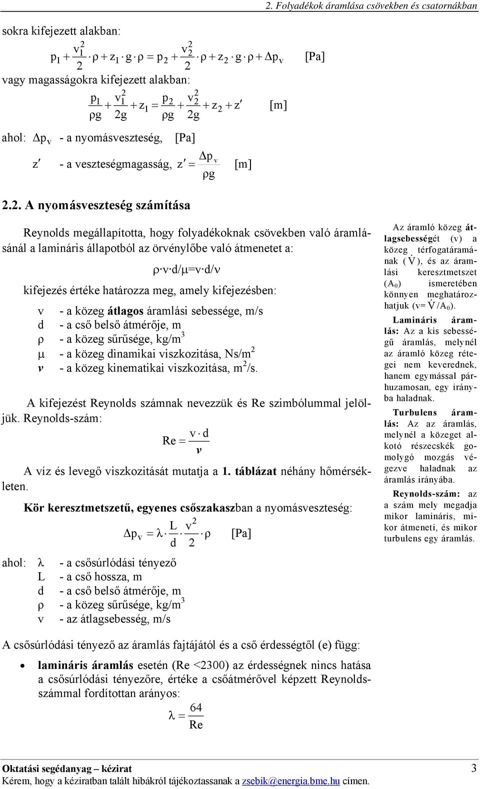 meg, amely kifejezésben: - a közeg átlagos áramlási sebessége, m/s d - a cső belső átmérője, m - a közeg sűrűsége, kg/m 3 µ - a közeg dinamikai iszkozitása, Ns/m ν - a közeg kinematikai iszkozitása,
