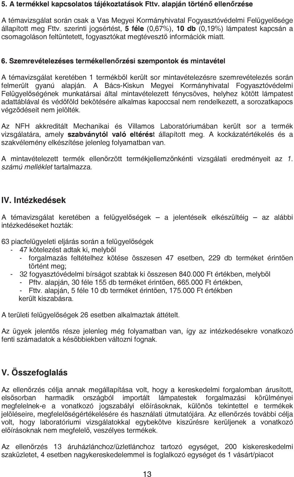 Szemrevételezéses termékellen rzési szempontok és mintavétel A témavizsgálat keretében 1 termékb l került sor mintavételezésre szemrevételezés során felmerült gyanú alapján.