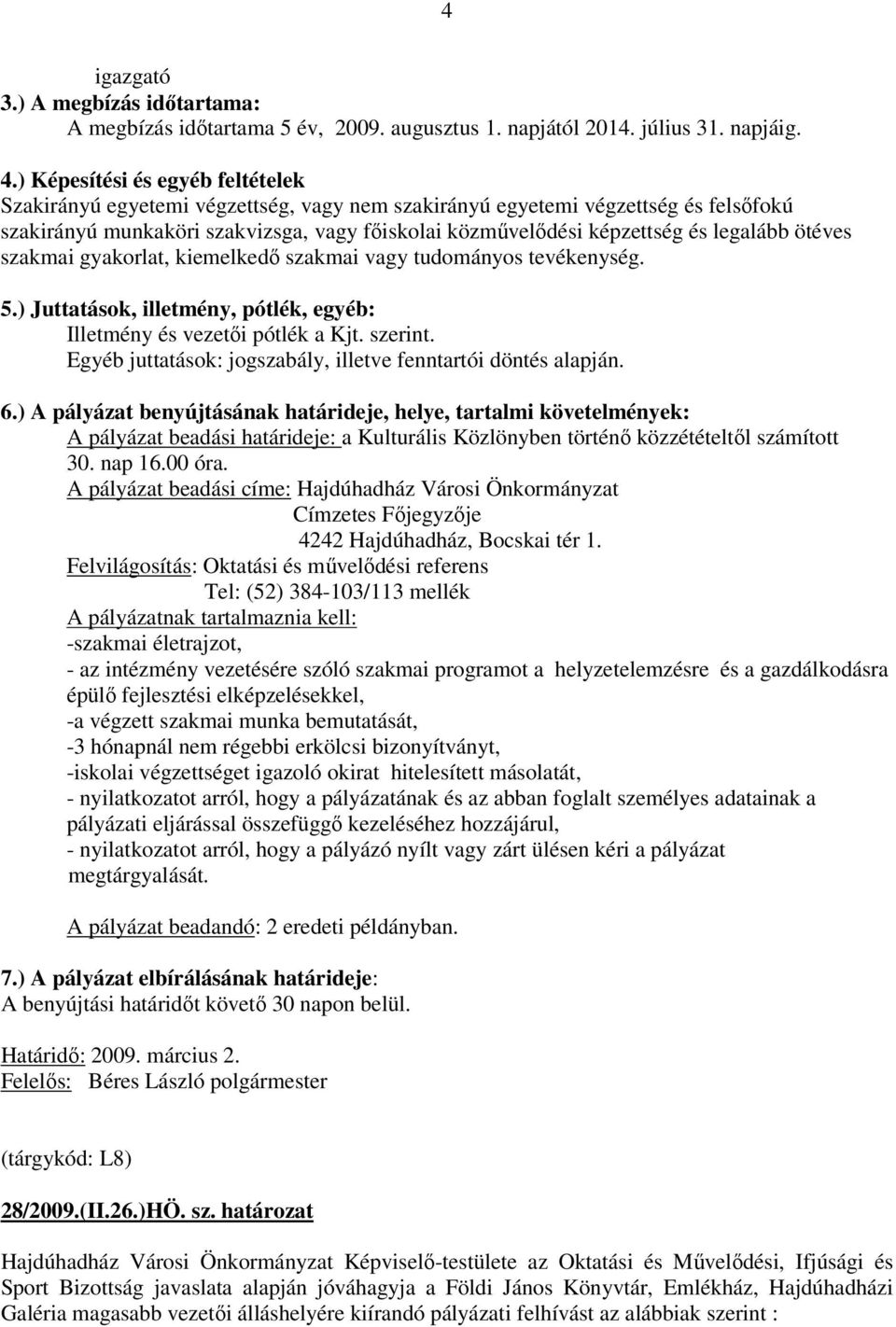 legalább ötéves szakmai gyakorlat, kiemelkedő szakmai vagy tudományos tevékenység. 5.) Juttatások, illetmény, pótlék, egyéb: Illetmény és vezetői pótlék a Kjt. szerint.