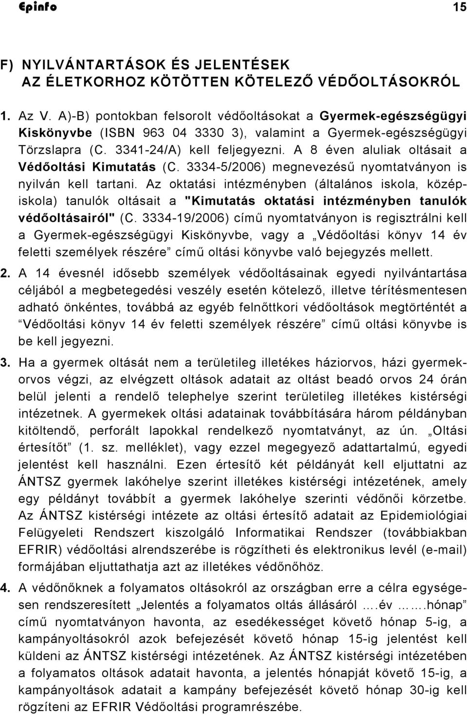 A 8 éven aluliak oltásait a Védőoltási Kimutatás (C. 3334-5/2006) megnevezésű nyomtatványon is nyilván kell tartani.