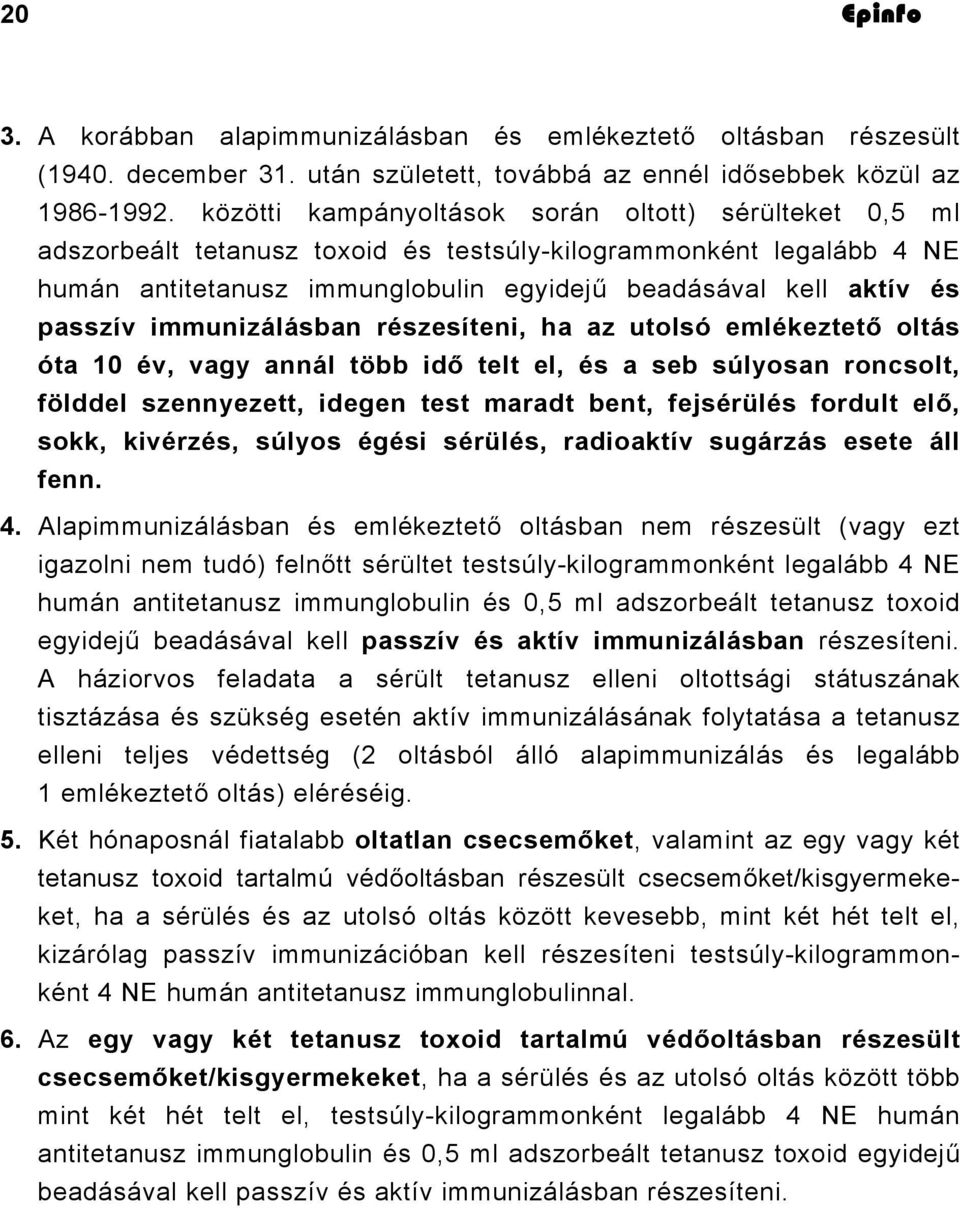 immunizálásban részesíteni, ha az utolsó emlékeztető oltás óta 10 év, vagy annál több idő telt el, és a seb súlyosan roncsolt, földdel szennyezett, idegen test maradt bent, fejsérülés fordult elő,