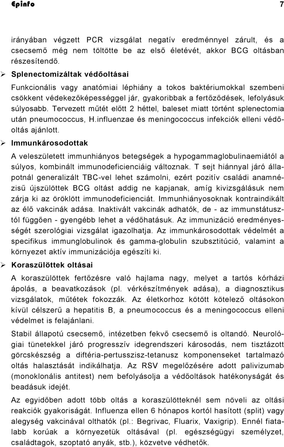 Tervezett műtét előtt 2 héttel, baleset miatt történt splenectomia után pneumococcus, H.influenzae és meningococcus infekciók elleni védőoltás ajánlott.