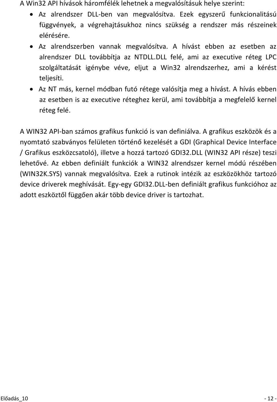 A hívást ebben az esetben az alrendszer DLL továbbítja az NTDLL.DLL felé, ami az executive réteg LPC szolgáltatását igénybe véve, eljut a Win32 alrendszerhez, ami a kérést teljesíti.