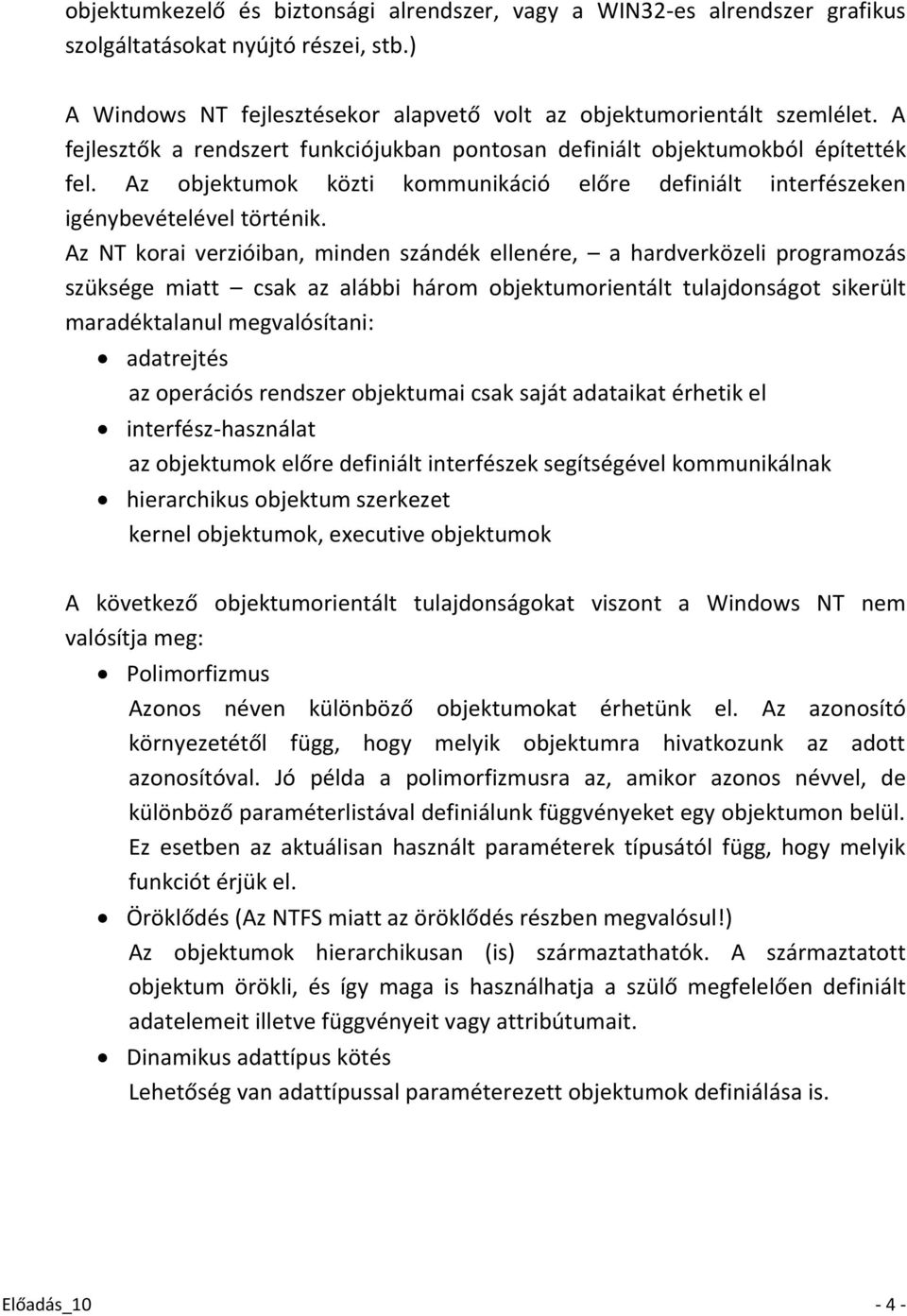 Az NT korai verzióiban, minden szándék ellenére, a hardverközeli programozás szüksége miatt csak az alábbi három objektumorientált tulajdonságot sikerült maradéktalanul megvalósítani: adatrejtés az