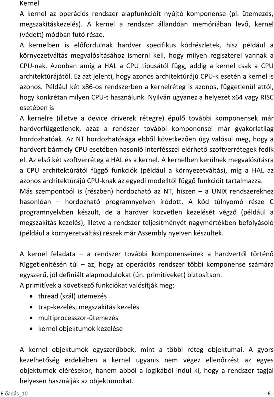 Azonban amíg a HAL a CPU típusától függ, addig a kernel csak a CPU architektúrájától. Ez azt jelenti, hogy azonos architektúrájú CPU-k esetén a kernel is azonos.