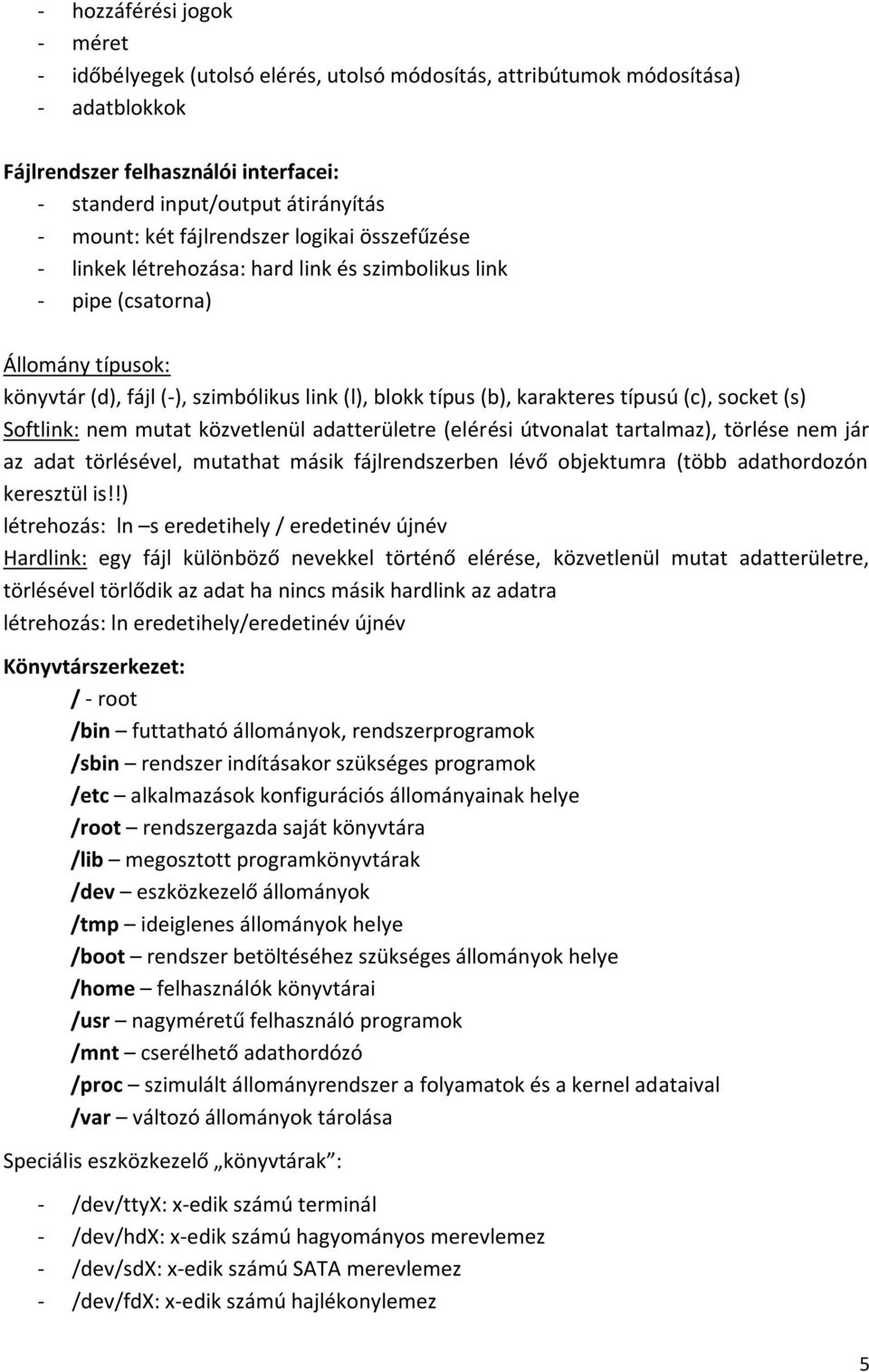 típusú (c), socket (s) Softlink: nem mutat közvetlenül adatterületre (elérési útvonalat tartalmaz), törlése nem jár az adat törlésével, mutathat másik fájlrendszerben lévő objektumra (több