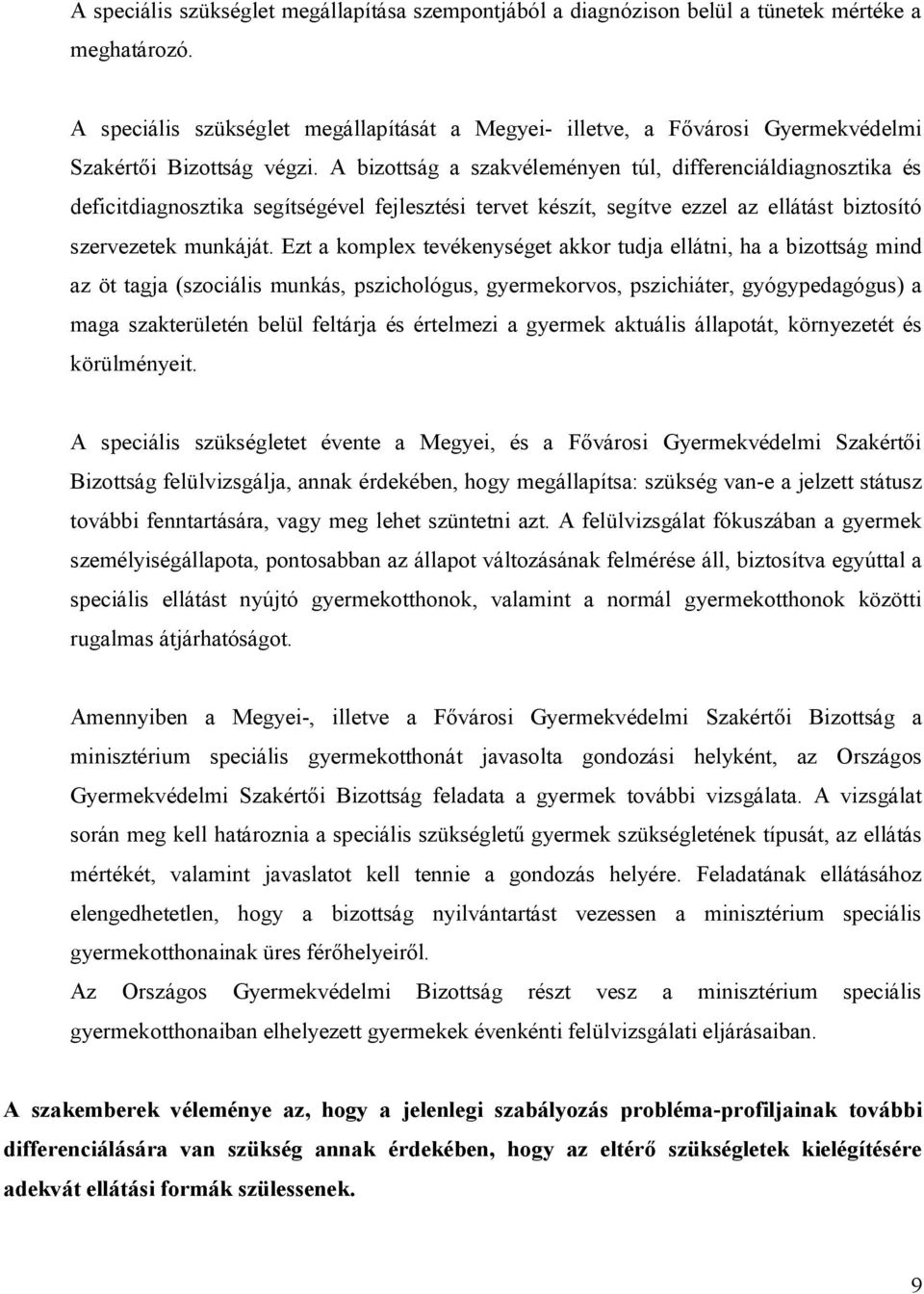 A bizottság a szakvéleményen túl, differenciáldiagnosztika és deficitdiagnosztika segítségével fejlesztési tervet készít, segítve ezzel az ellátást biztosító szervezetek munkáját.