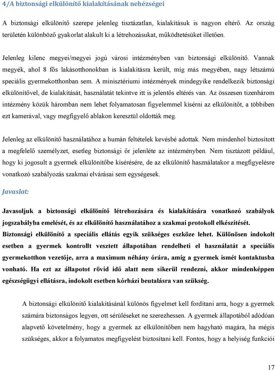 Vannak megyék, ahol 8 fős lakásotthonokban is kialakításra került, míg más megyében, nagy létszámú speciális gyermekotthonban sem.