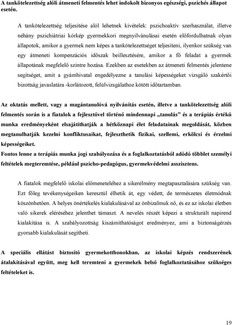 gyermek nem képes a tankötelezettséget teljesíteni, ilyenkor szükség van egy átmeneti kompenzációs időszak beillesztésére, amikor a fő feladat a gyermek állapotának megfelelő szintre hozása.