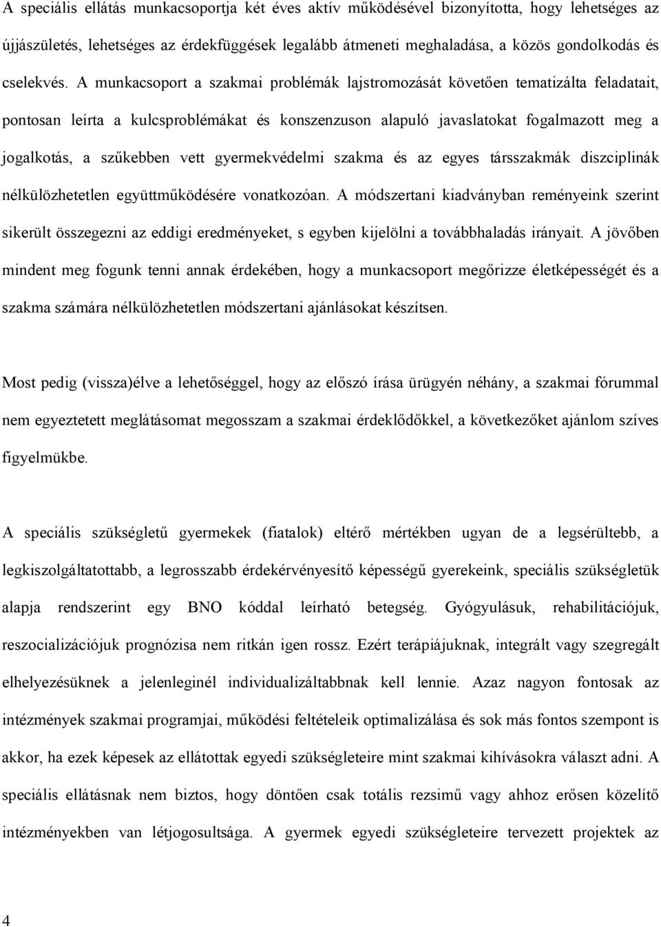 A munkacsoport a szakmai problémák lajstromozását követően tematizálta feladatait, pontosan leírta a kulcsproblémákat és konszenzuson alapuló javaslatokat fogalmazott meg a jogalkotás, a szűkebben