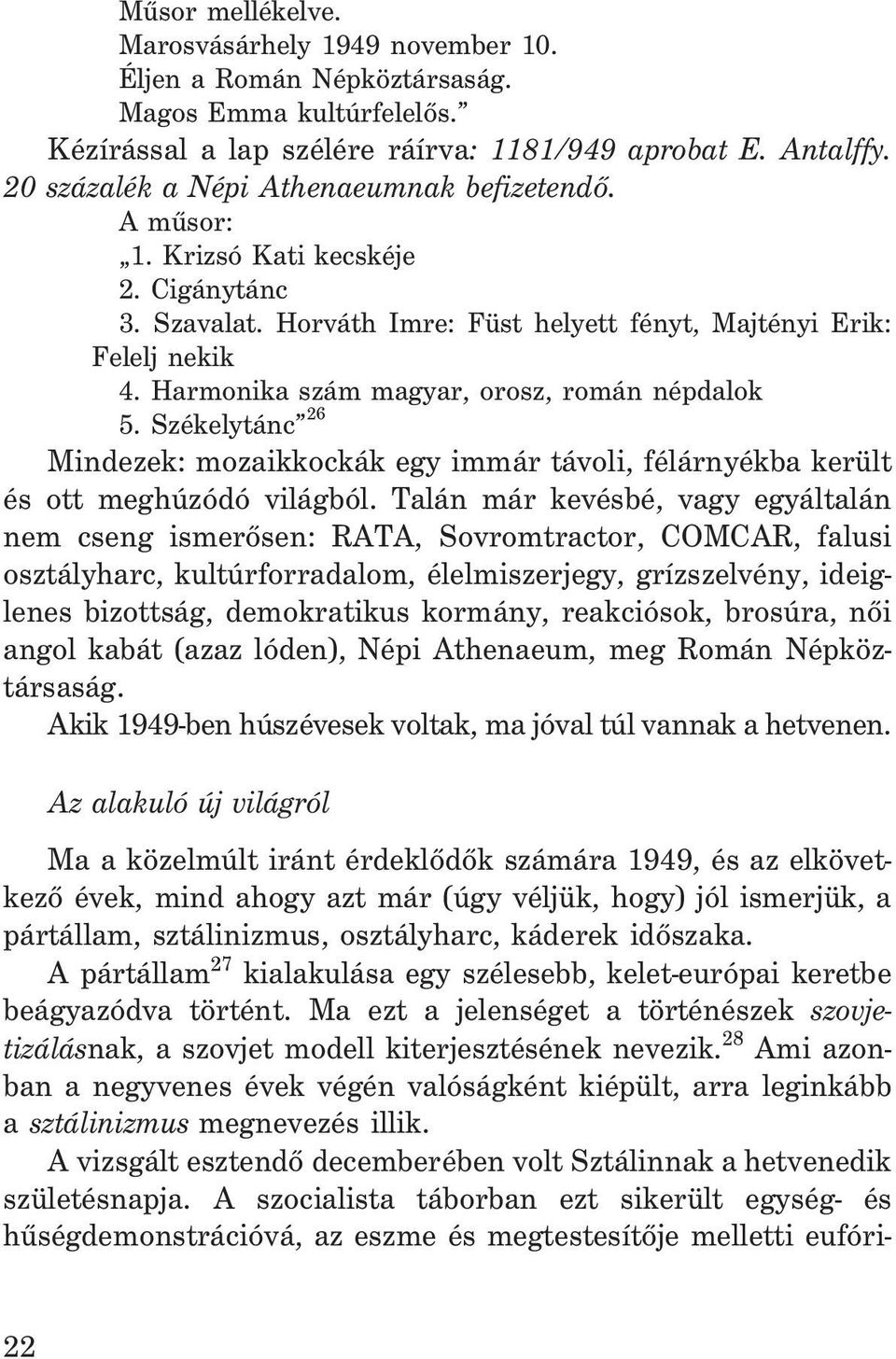 Harmonika szám magyar, orosz, román népdalok 5. Székelytánc 26 Mindezek: mozaikkockák egy immár távoli, félárnyékba került és ott meghúzódó világból.