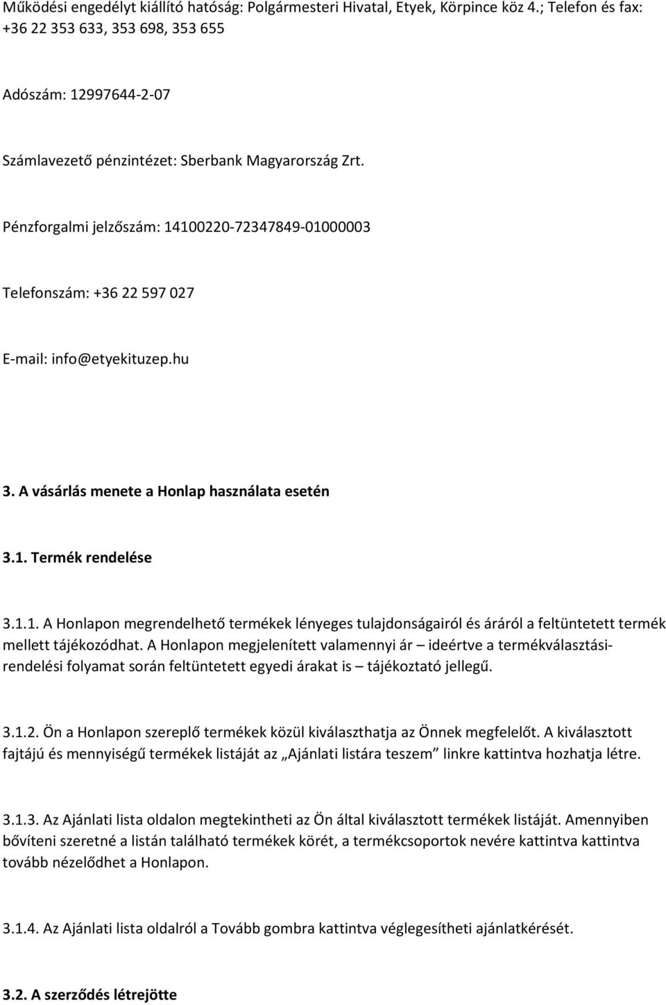 Pénzforgalmi jelzőszám: 14100220-72347849-01000003 Telefonszám: +36 22 597 027 E-mail: info@etyekituzep.hu 3. A vásárlás menete a Honlap használata esetén 3.1. Termék rendelése 3.1.1. A Honlapon megrendelhető termékek lényeges tulajdonságairól és áráról a feltüntetett termék mellett tájékozódhat.