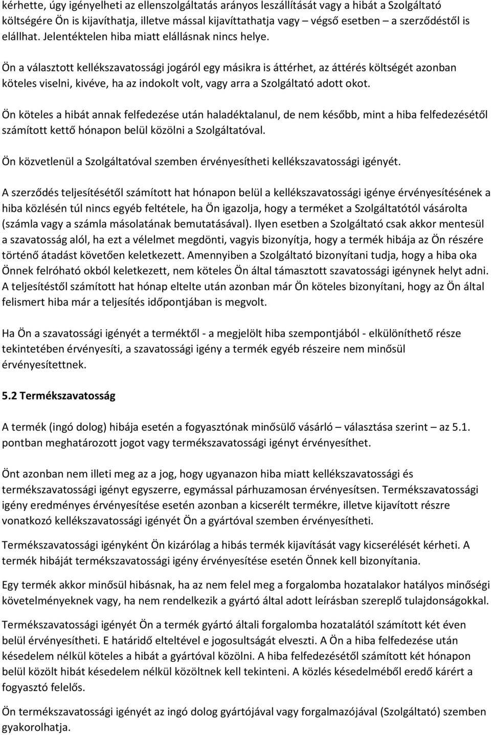 Ön a választott kellékszavatossági jogáról egy másikra is áttérhet, az áttérés költségét azonban köteles viselni, kivéve, ha az indokolt volt, vagy arra a Szolgáltató adott okot.