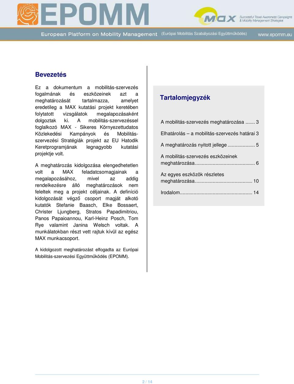 A mobilitás-szervezéssel foglalkozó MAX - Sikeres Környezettudatos Közlekedési Kampányok és Mobilitásszervezési Stratégiák projekt az EU Hatodik Keretprogramjának legnagyobb kutatási projektje volt.