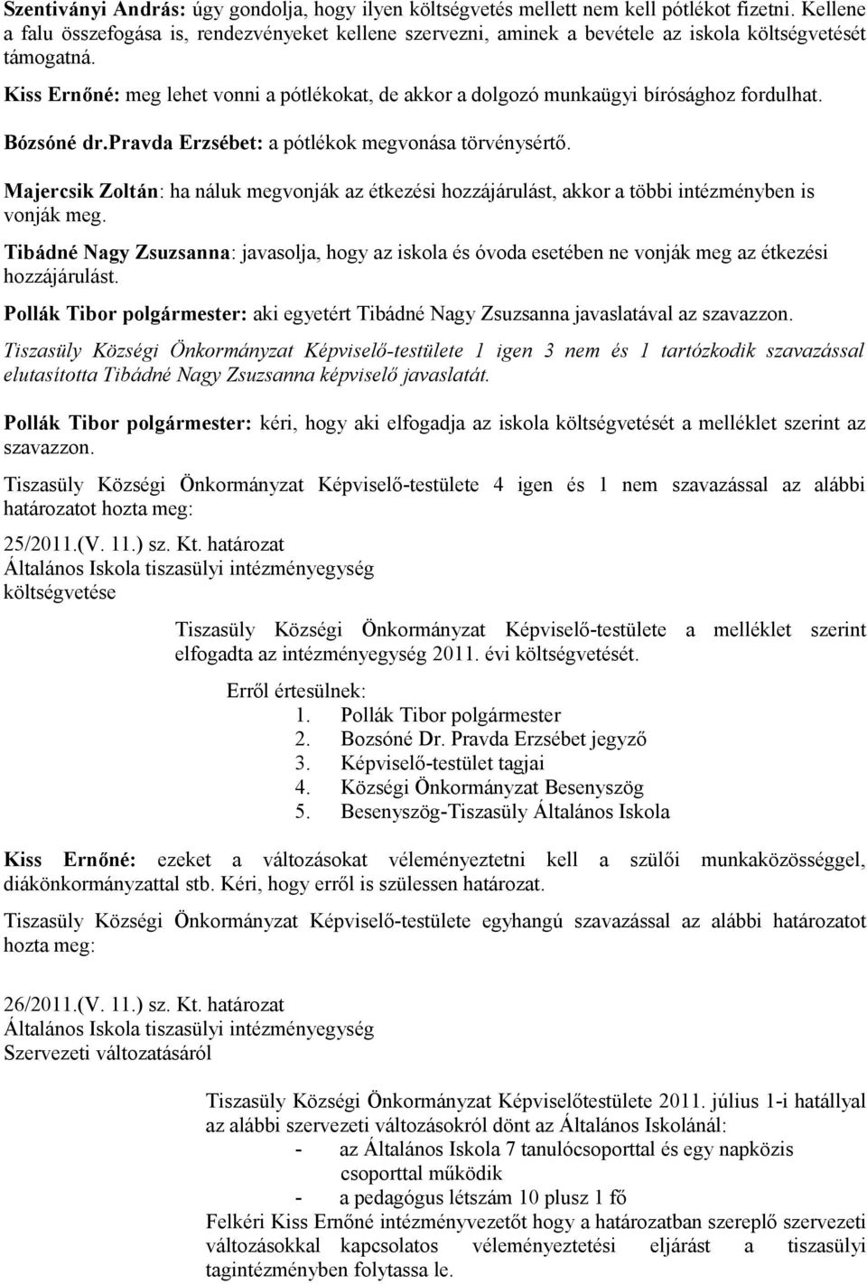 Kiss Ernőné: meg lehet vonni a pótlékokat, de akkor a dolgozó munkaügyi bírósághoz fordulhat. Bózsóné dr.pravda Erzsébet: a pótlékok megvonása törvénysértő.