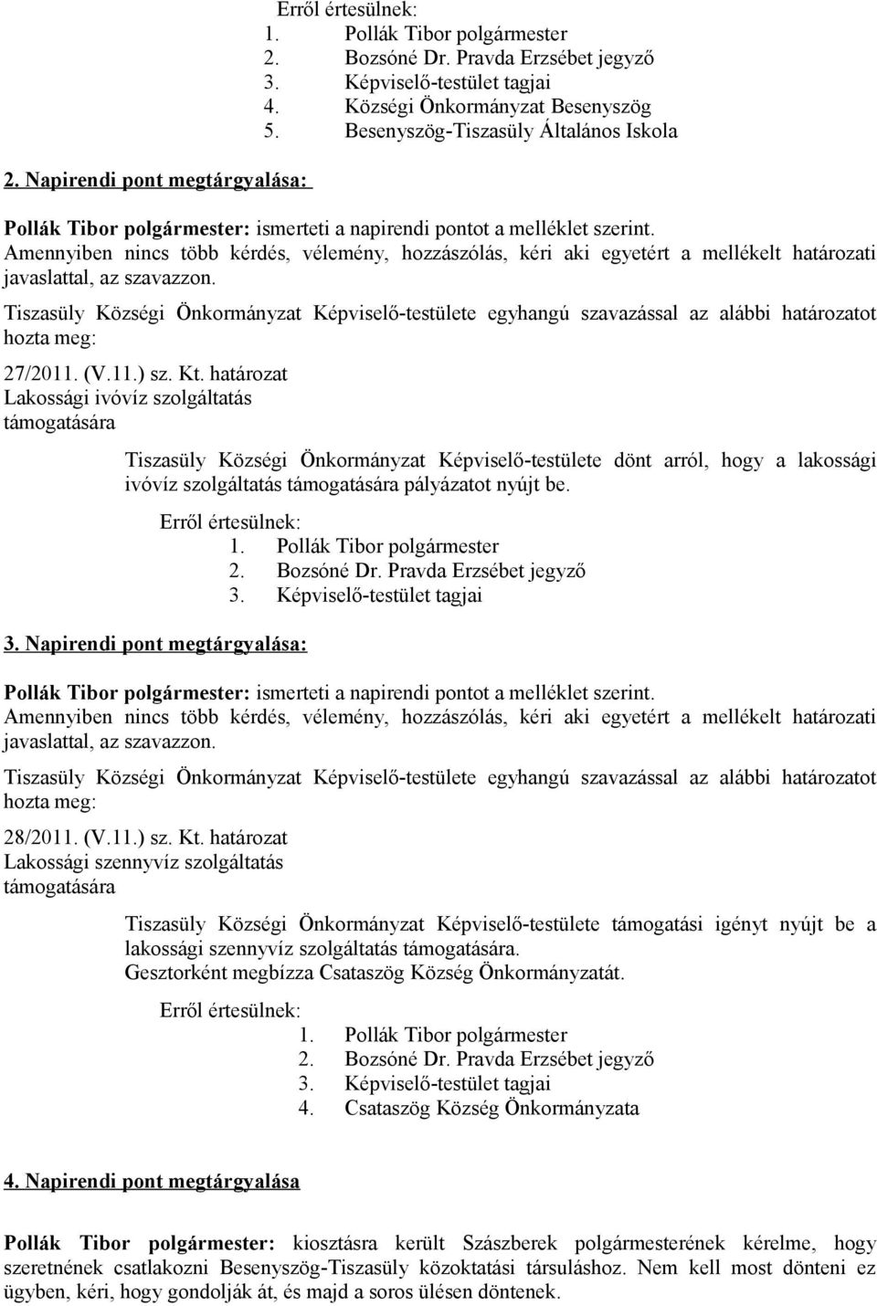 Tiszasüly Községi Önkormányzat Képviselő-testülete egyhangú szavazással az alábbi ot 27/2011. (V.11.) sz. Kt.