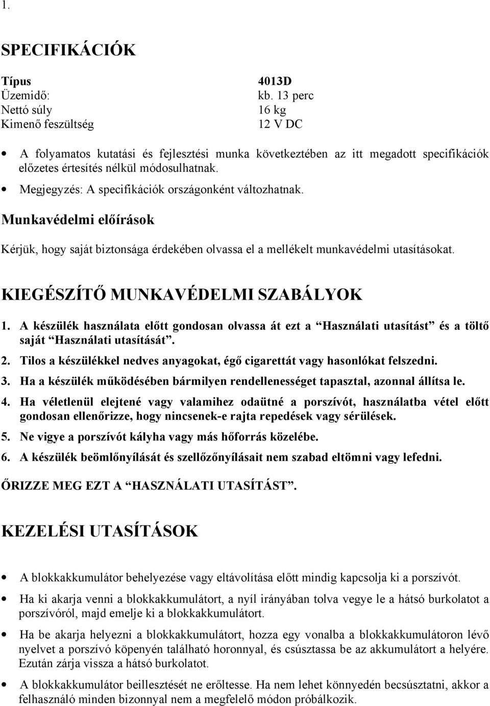 Megjegyzés: A specifikációk országonként változhatnak. Munkavédelmi előírások Kérjük, hogy saját biztonsága érdekében olvassa el a mellékelt munkavédelmi utasításokat.