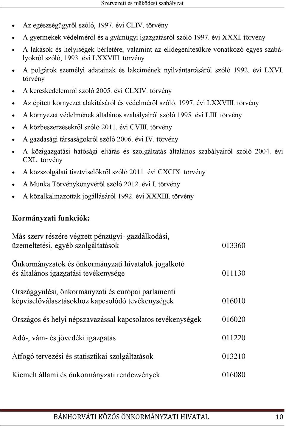 törvény A polgárok személyi adatainak és lakcímének nyilvántartásáról szóló 1992. évi LXVI. törvény A kereskedelemről szóló 2005. évi CLXIV.