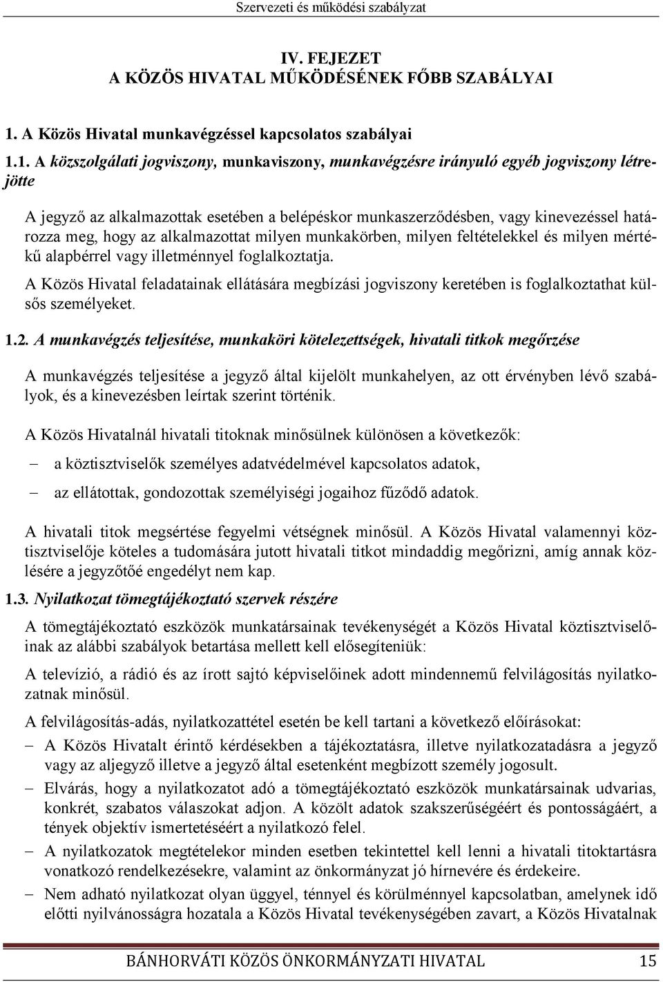 1. A közszolgálati jogviszony, munkaviszony, munkavégzésre irányuló egyéb jogviszony létrejötte A jegyző az alkalmazottak esetében a belépéskor munkaszerződésben, vagy kinevezéssel határozza meg,