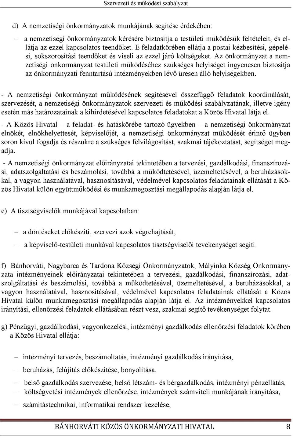 Az önkormányzat a nemzetiségi önkormányzat testületi működéséhez szükséges helyiséget ingyenesen biztosítja az önkormányzati fenntartású intézményekben lévő üresen álló helyiségekben.