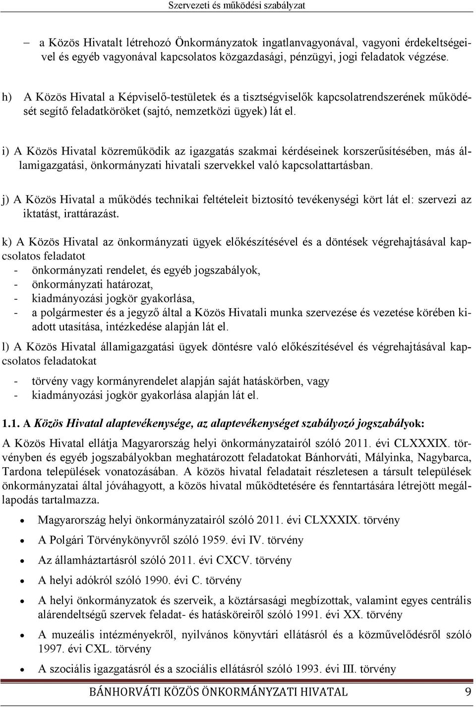 i) A Közös Hivatal közreműködik az igazgatás szakmai kérdéseinek korszerűsítésében, más államigazgatási, önkormányzati hivatali szervekkel való kapcsolattartásban.