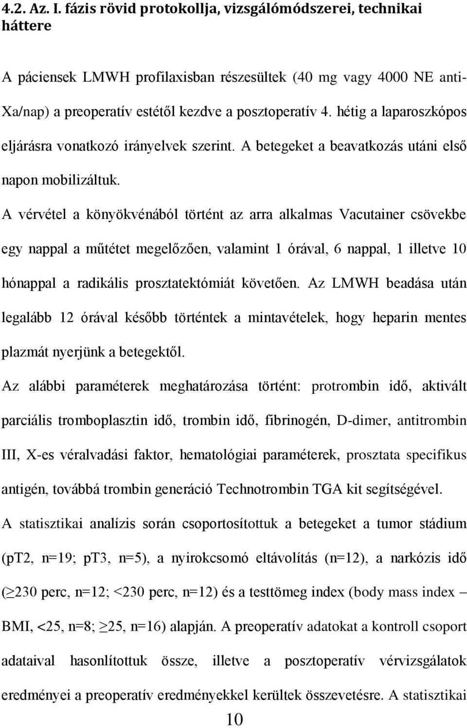 A vérvétel a könyökvénából történt az arra alkalmas Vacutainer csövekbe egy nappal a műtétet megelőzően, valamint 1 órával, 6 nappal, 1 illetve 10 hónappal a radikális prosztatektómiát követően.