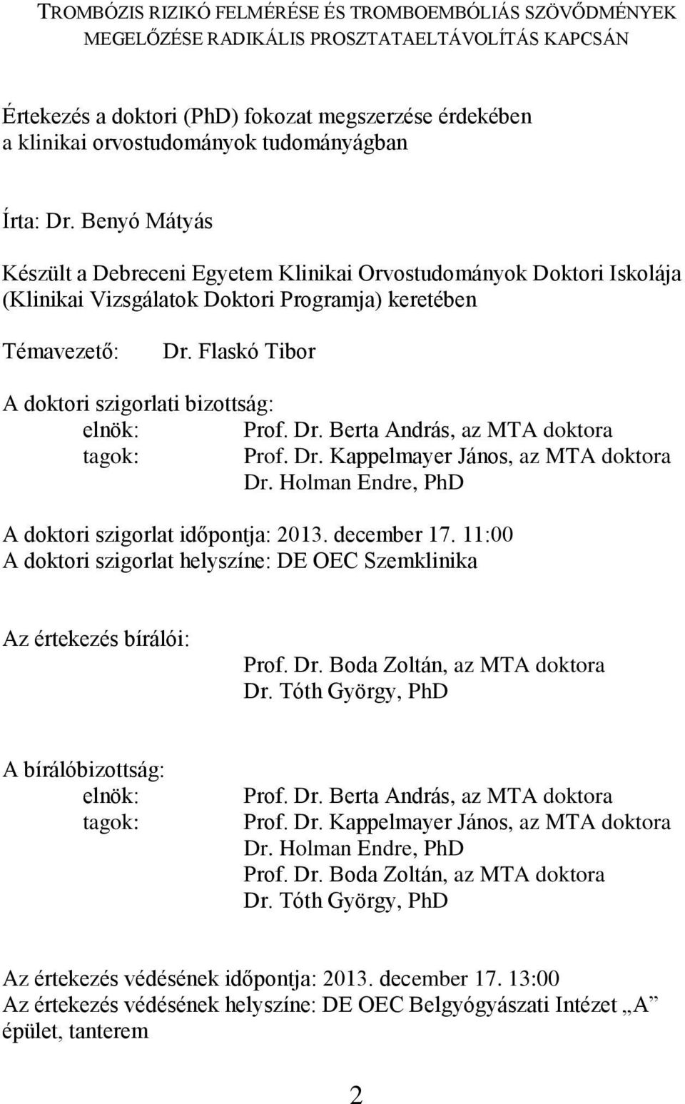 Flaskó Tibor A doktori szigorlati bizottság: elnök: Prof. Dr. Berta András, az MTA doktora tagok: Prof. Dr. Kappelmayer János, az MTA doktora Dr. Holman Endre, PhD A doktori szigorlat időpontja: 2013.