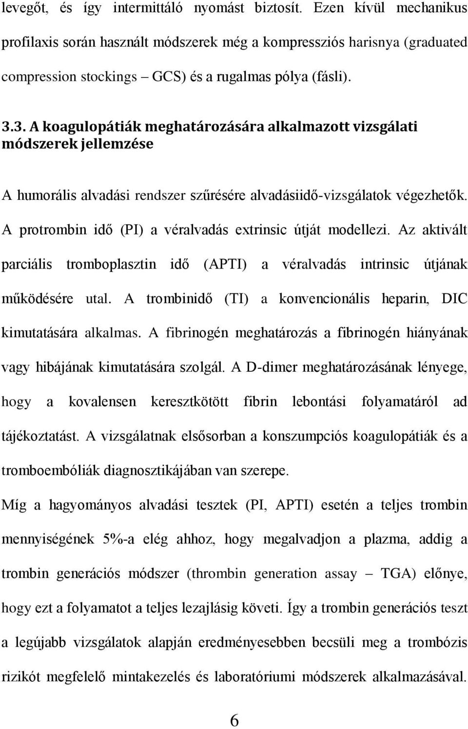 A protrombin idő (PI) a véralvadás extrinsic útját modellezi. Az aktivált parciális tromboplasztin idő (APTI) a véralvadás intrinsic útjának működésére utal.