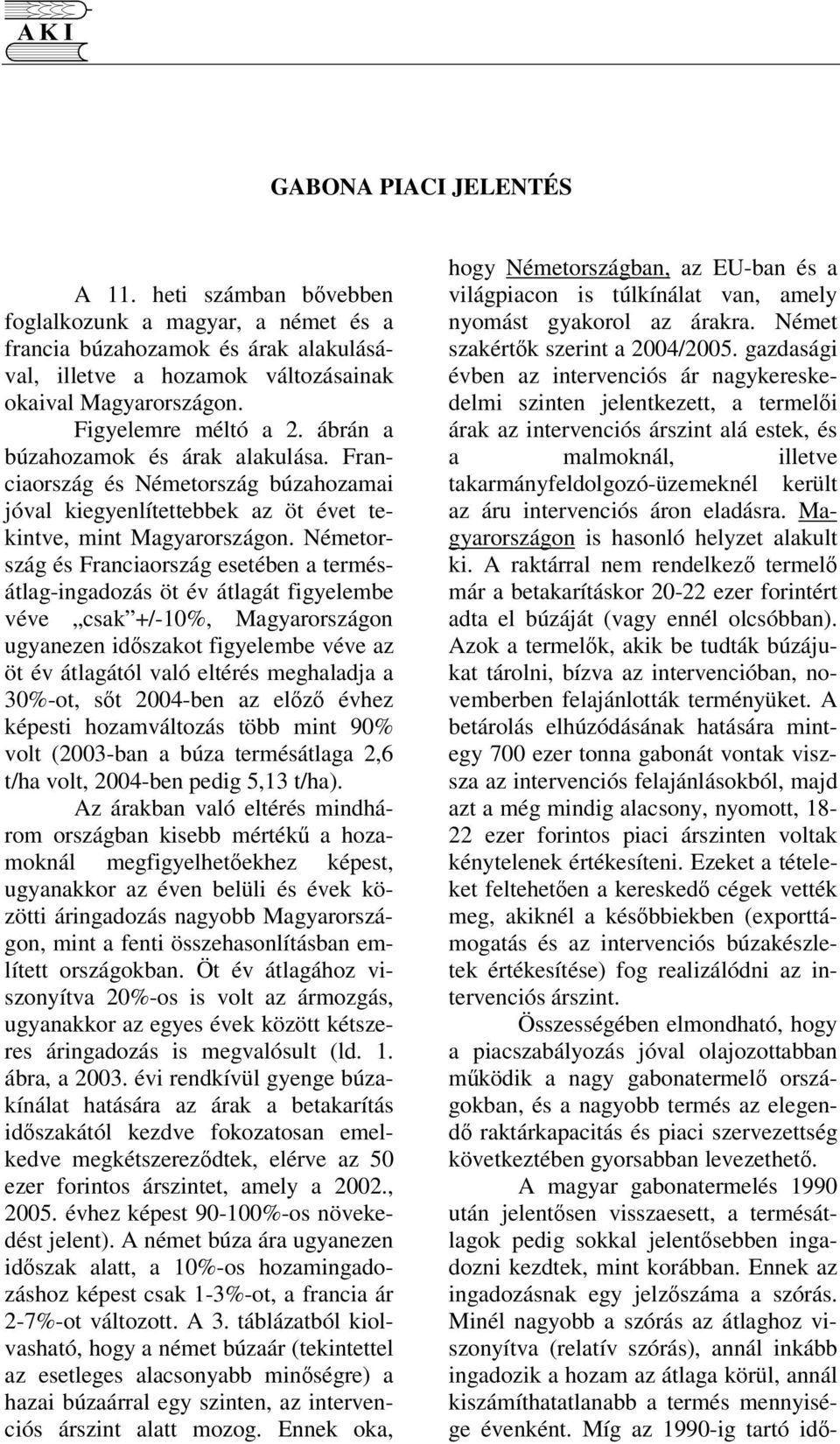 Németország és Franciaország esetében a termésátlag-ingadozás öt év átlagát figyelembe véve csak +/-10%, Magyarországon ugyanezen idszakot figyelembe véve az öt év átlagától való eltérés meghaladja a