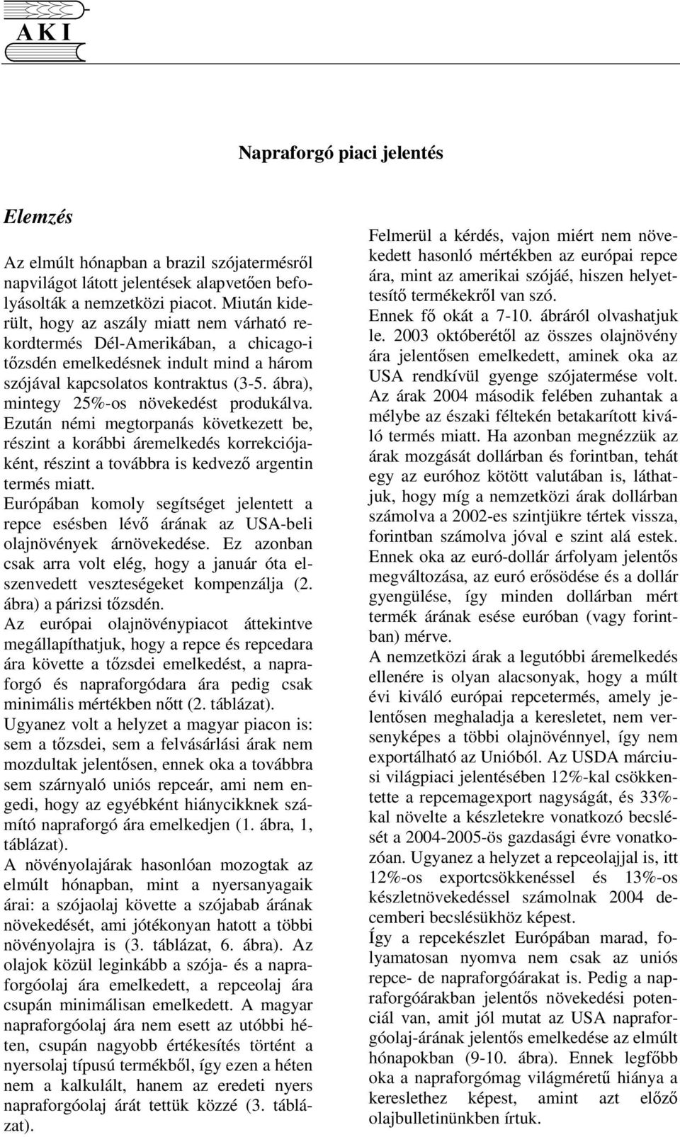 ábra), mintegy 25%-os növekedést produkálva. Ezután némi megtorpanás következett be, részint a korábbi áremelkedés korrekciójaként, részint a továbbra is kedvez argentin termés miatt.