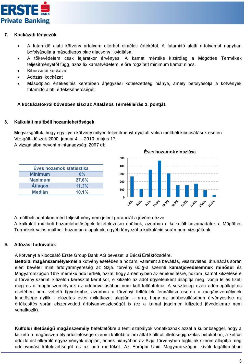 Kibocsátói kockázat Adózási kockázat Másodpiaci értékesítés keretében árjegyzési kötelezettség hiánya, amely befolyásolja a kötvények futamidő alatti értékesíthetőségét.