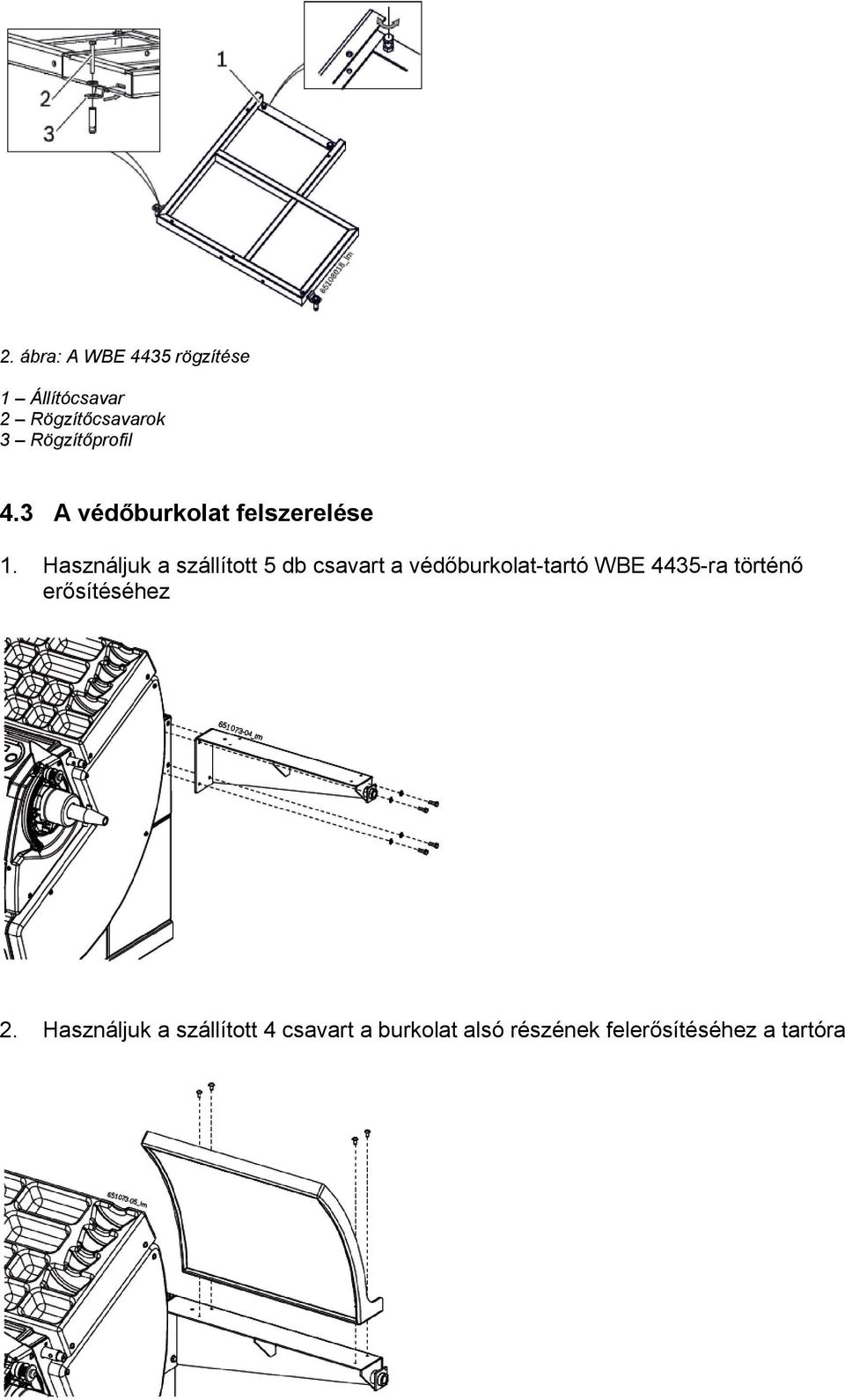 Használjuk a szállított 5 db csavart a védőburkolat-tartó WBE 4435-ra