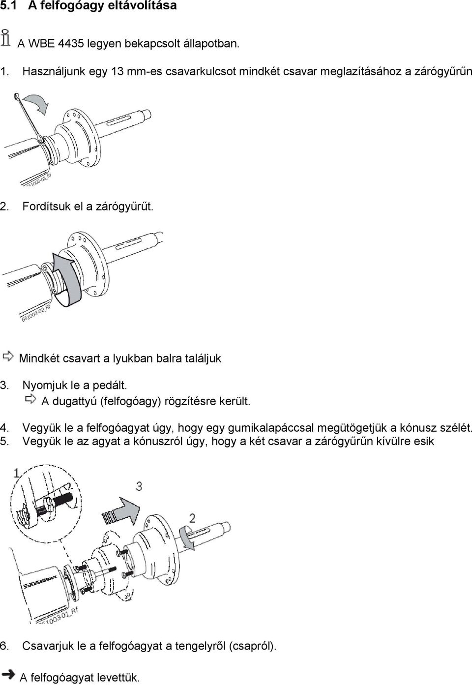 Mindkét csavart a lyukban balra találjuk 3. Nyomjuk le a pedált. A dugattyú (felfogóagy) rögzítésre került. 4.