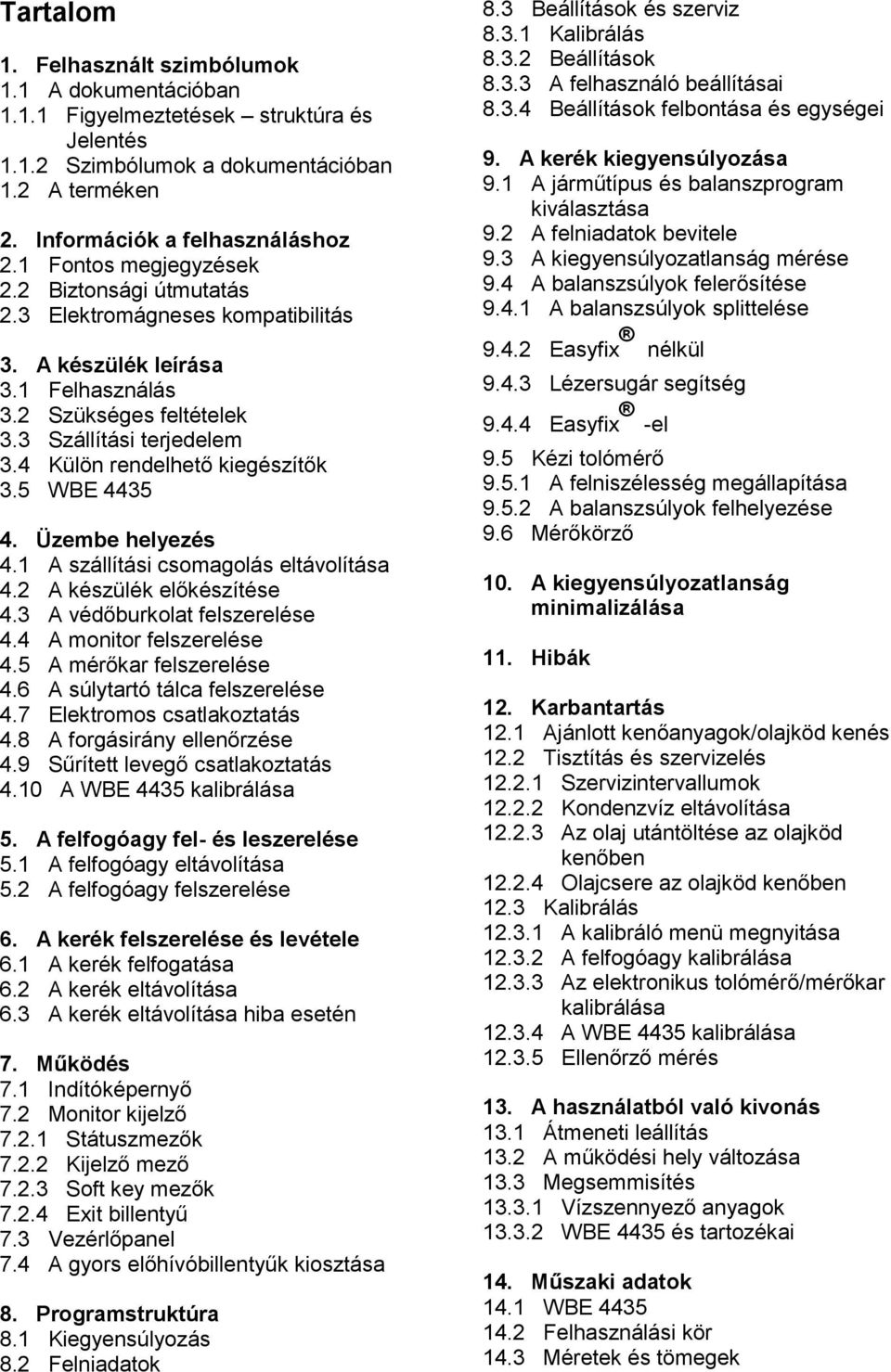 4 Külön rendelhető kiegészítők 3.5 WBE 4435 4. Üzembe helyezés 4.1 A szállítási csomagolás eltávolítása 4.2 A készülék előkészítése 4.3 A védőburkolat felszerelése 4.4 A monitor felszerelése 4.