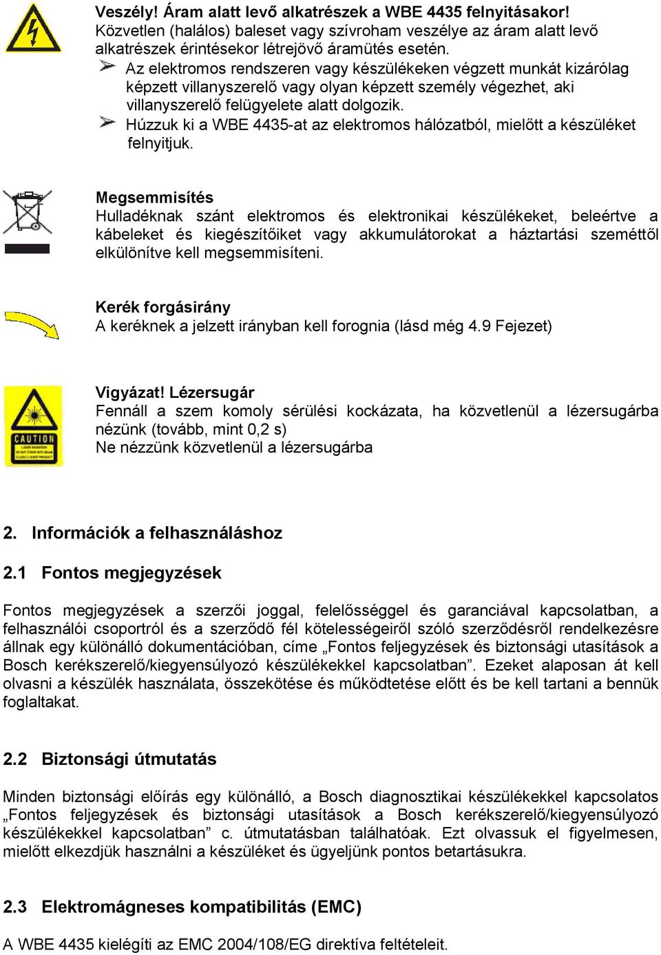 Húzzuk ki a WBE 4435-at az elektromos hálózatból, mielőtt a készüléket felnyitjuk.