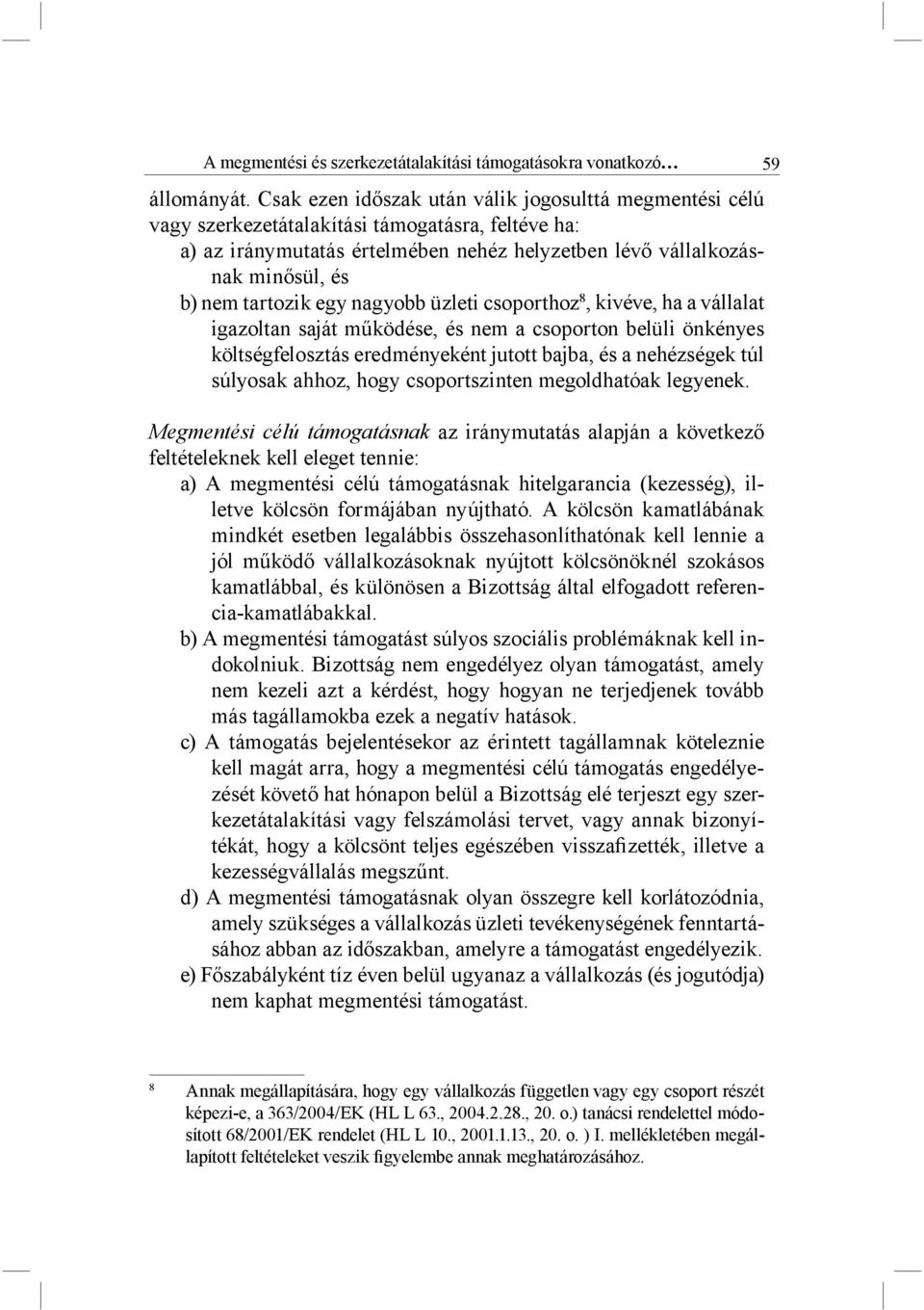 tartozik egy nagyobb üzleti csoporthoz 8, kivéve, ha a vállalat igazoltan saját működése, és nem a csoporton belüli önkényes költségfelosztás eredményeként jutott bajba, és a nehézségek túl súlyosak