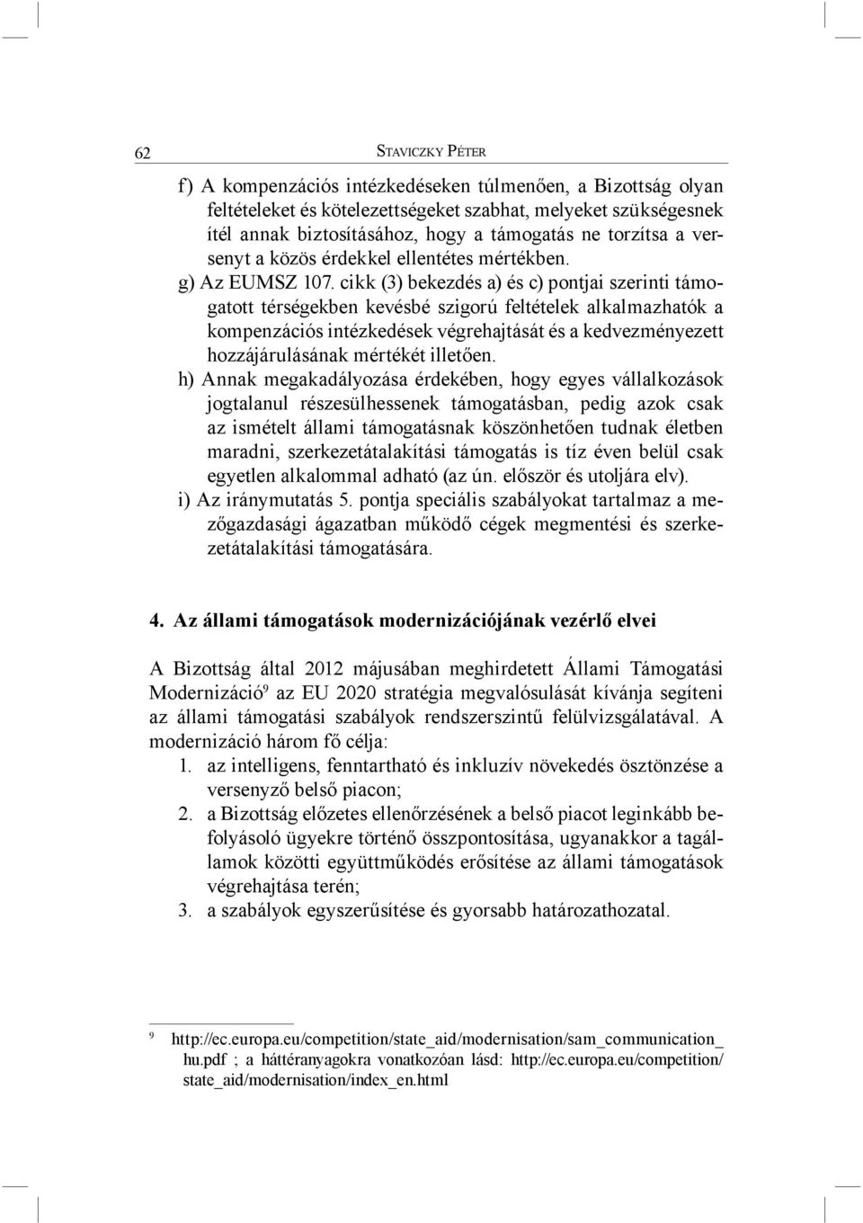 cikk (3) bekezdés a) és c) pontjai szerinti támogatott térségekben kevésbé szigorú feltételek alkalmazhatók a kompenzációs intézkedések végrehajtását és a kedvezményezett hozzájárulásának mértékét