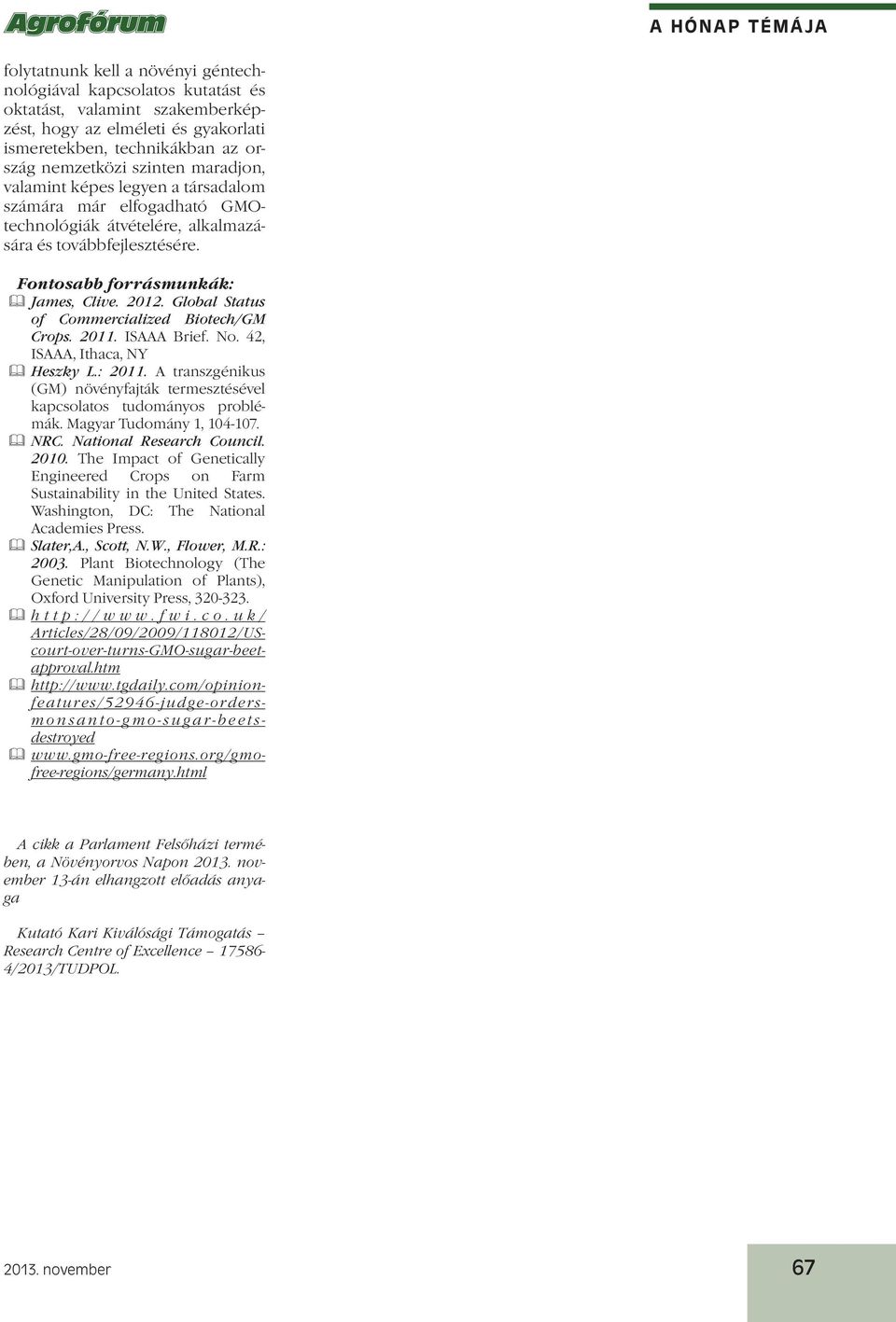 Global Status of Commercialized Biotech/GM Crops. 2011. ISAAA Brief. No. 42, ISAAA, Ithaca, NY Heszky L.: 2011. A transzgénikus (GM) növényfajták termesztésével kapcsolatos tudományos problémák.