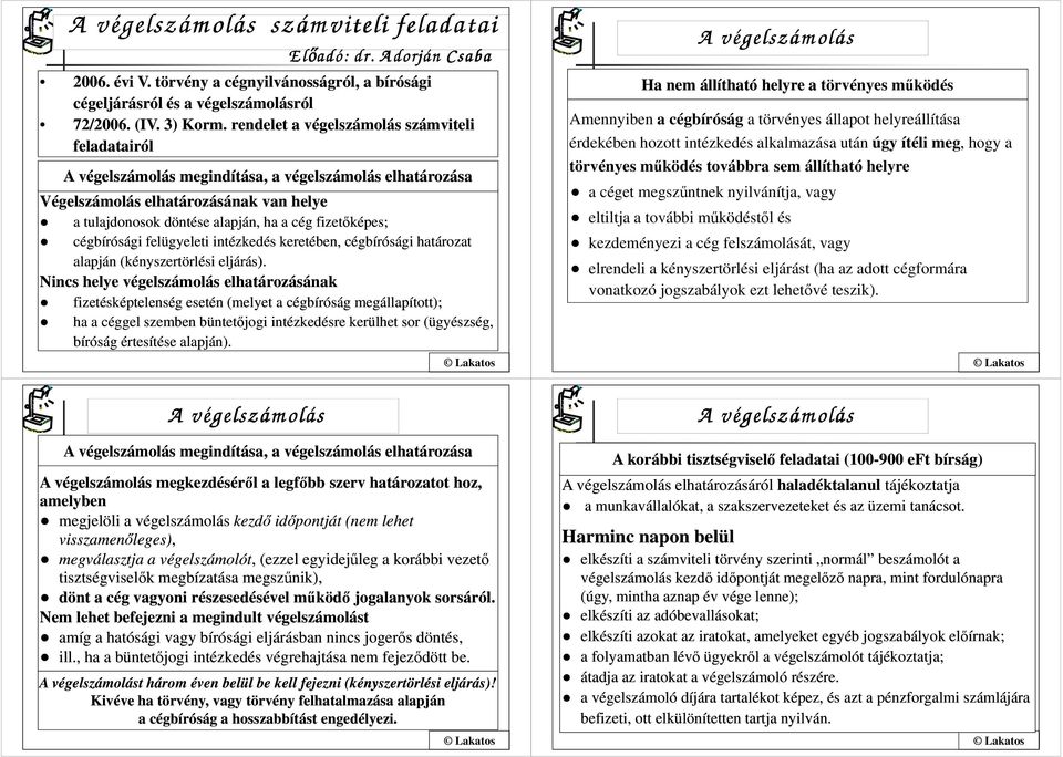 fizetőképes; cégbírósági felügyeleti intézkedés keretében, cégbírósági határozat alapján (kényszertörlési eljárás).