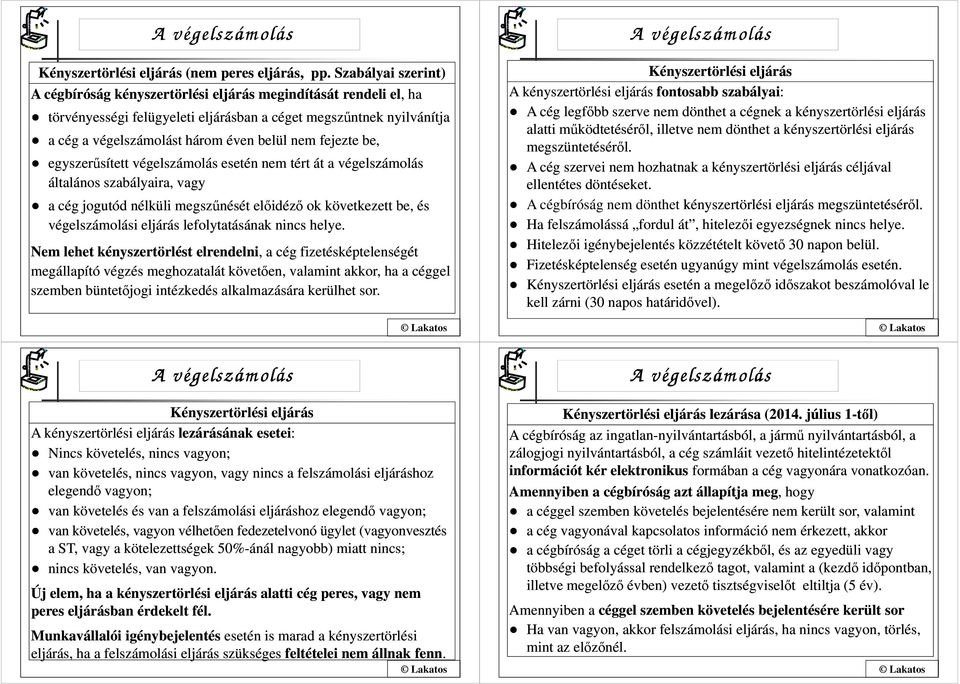 fejezte be, egyszerűsített végelszámolás esetén nem tért át a végelszámolás általános szabályaira, vagy a cég jogutód nélküli megszűnését előidéző ok következett be, és végelszámolási eljárás