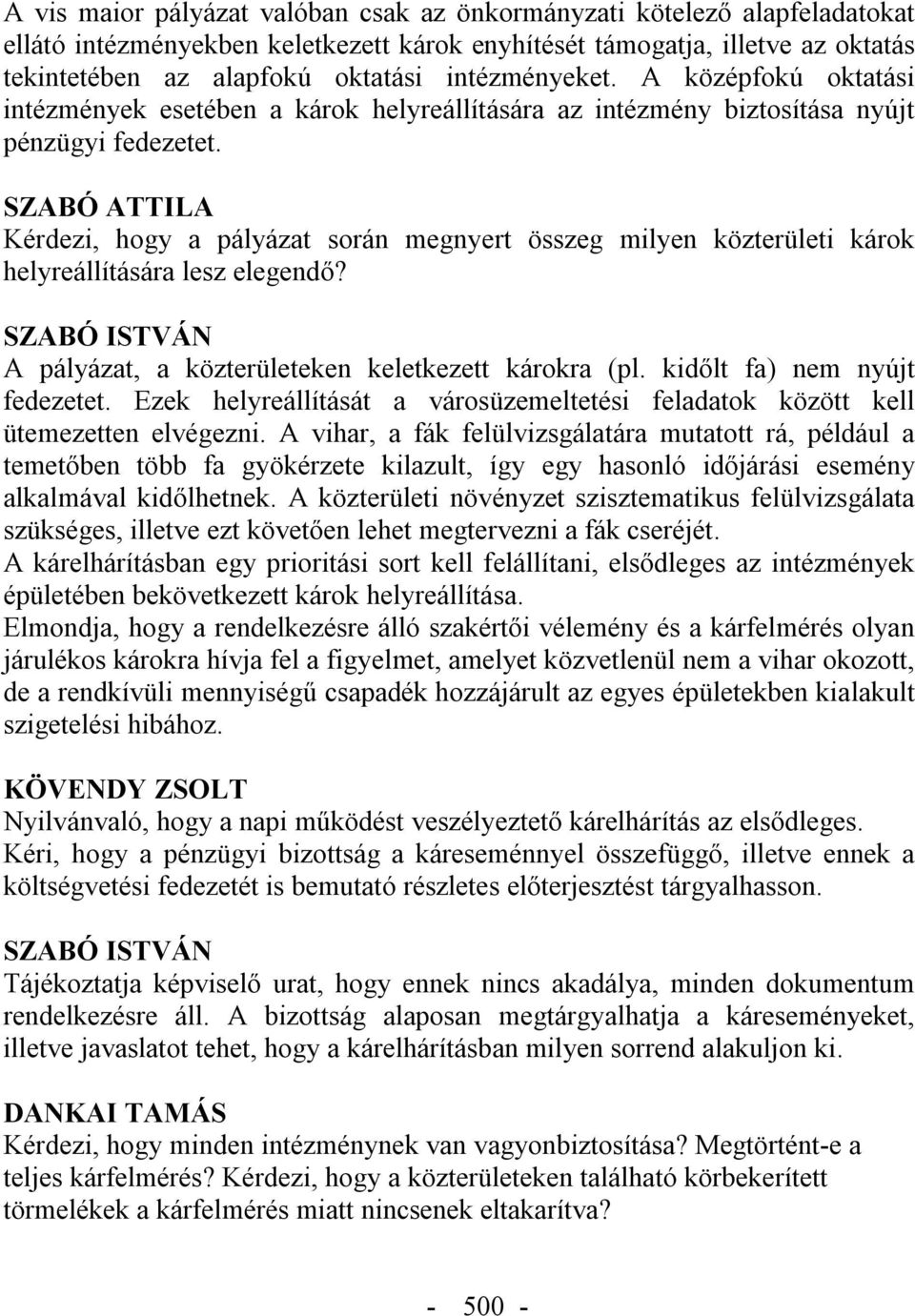 SZABÓ ATTILA Kérdezi, hogy a pályázat során megnyert összeg milyen közterületi károk helyreállítására lesz elegendő? A pályázat, a közterületeken keletkezett károkra (pl.