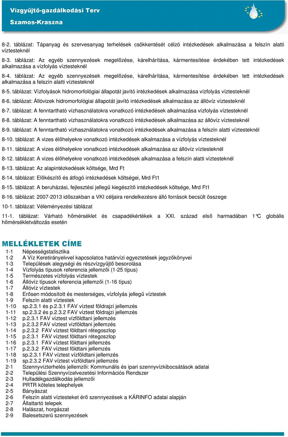 táblázat: Az egyéb szennyezések megelızése, kárelhárítása, kármentesítése érdekében tett intézkedések alkalmazása a felszín alatti víztesteknél 8-5.