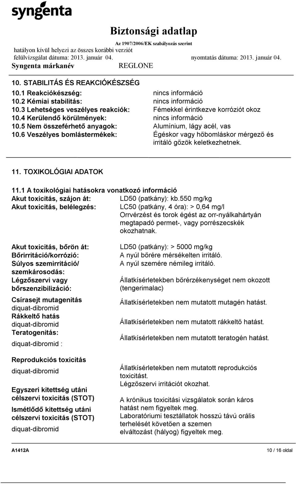 TOXIKOLÓGIAI ADATOK 11.1 A toxikológiai hatásokra vonatkozó információ Akut toxicitás, szájon át: LD50 (patkány): kb.