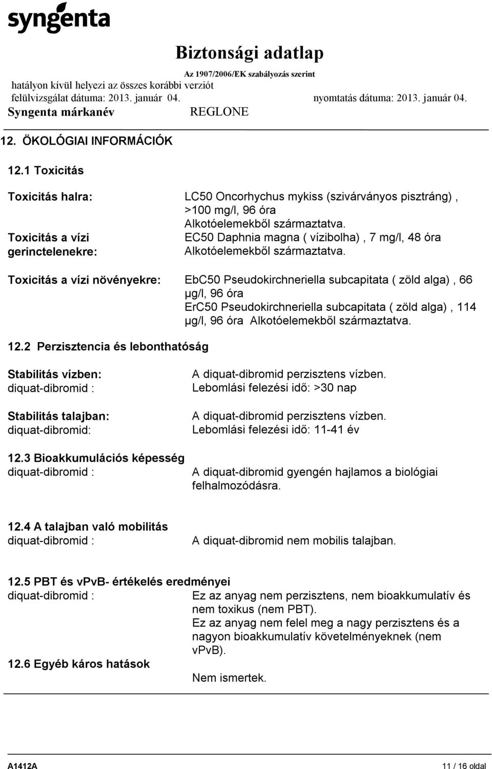 Toxicitás a vízi növényekre: EbC50 Pseudokirchneriella subcapitata ( zöld alga), 66 μg/l, 96 óra ErC50 Pseudokirchneriella subcapitata ( zöld alga), 114 μg/l, 96 óra Alkotóelemekből származtatva. 12.