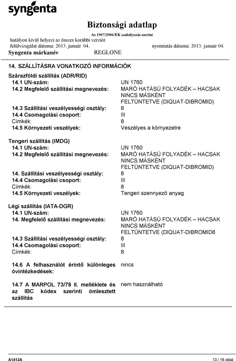 5 Környezeti veszélyek: Veszélyes a környezetre Tengeri szállítás (IMDG) 14.1 UN-szám: UN 1760 14.