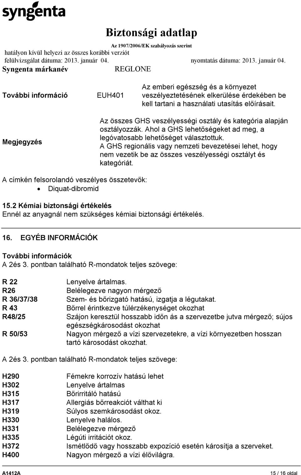 A GHS regionális vagy nemzeti bevezetései lehet, hogy nem vezetik be az összes veszélyességi osztályt és kategóriát. A címkén felsorolandó veszélyes összetevők: Diquat-dibromid 15.