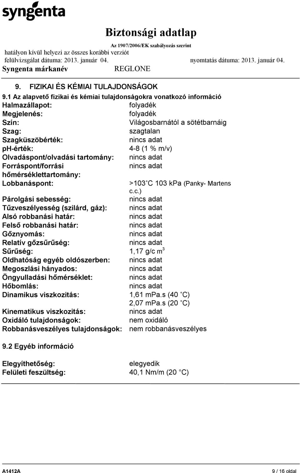 (1 % m/v) Olvadáspont/olvadási tartomány: Forráspont/forrási hőmérséklettartomány: Lobbanáspont: >103 C 103 kpa (Panky- Martens c.