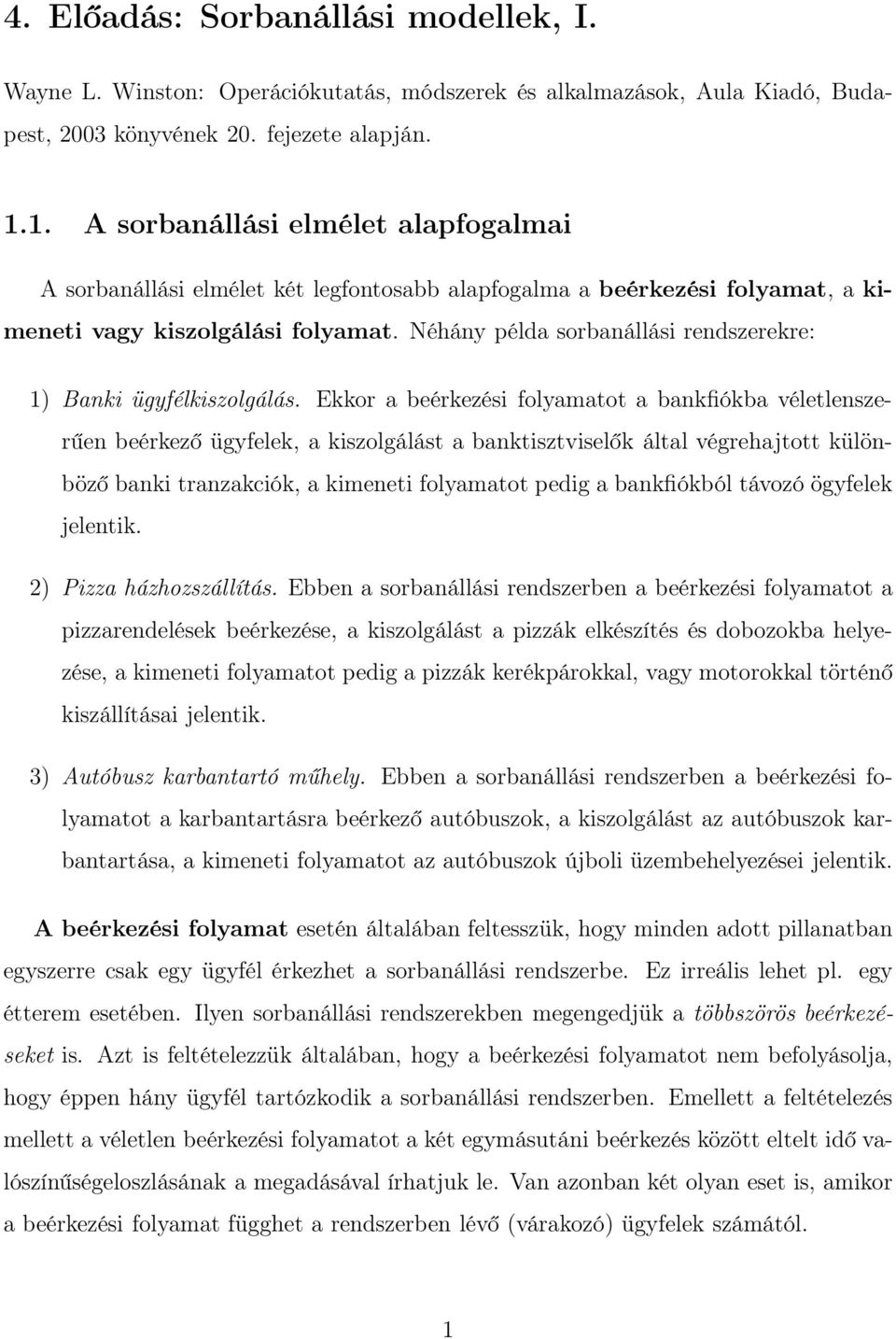 Néhány példa sorbanállási rendszerekre: ) Banki ügyfélkiszolgálás.