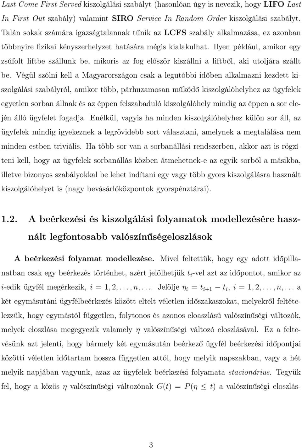 Ilyen például, amikor egy zsúfolt liftbe szállunk be, mikoris az fog először kiszállni a liftből, aki utoljára szállt be.