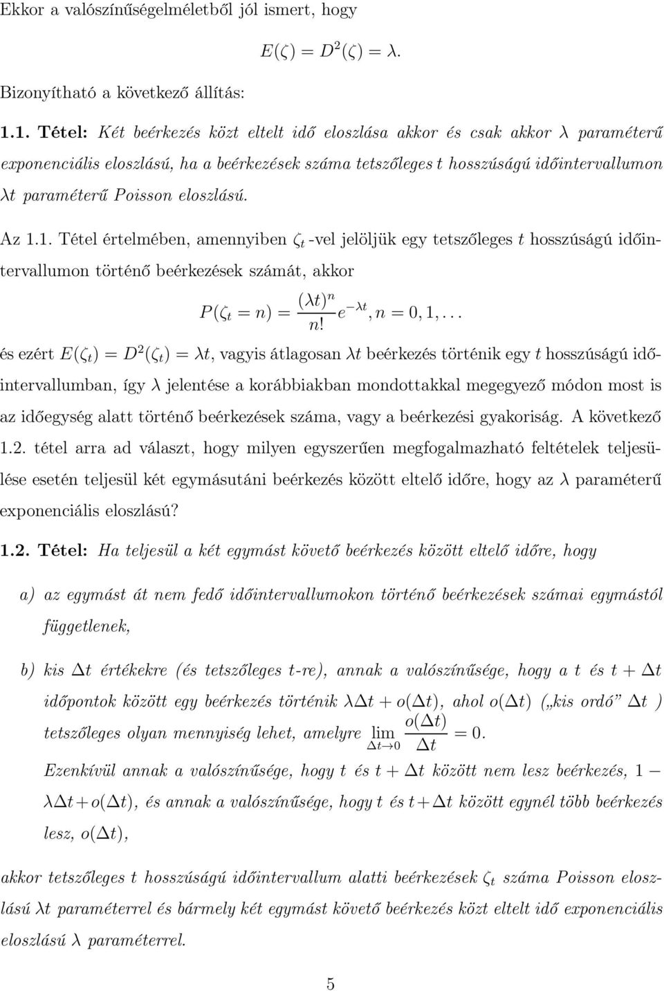 eloszlású. Az.. Tétel értelmében, amennyiben ζ t -vel jelöljük egy tetszőleges t hosszúságú időintervallumon történő beérkezések számát, akkor P(ζ t = n)